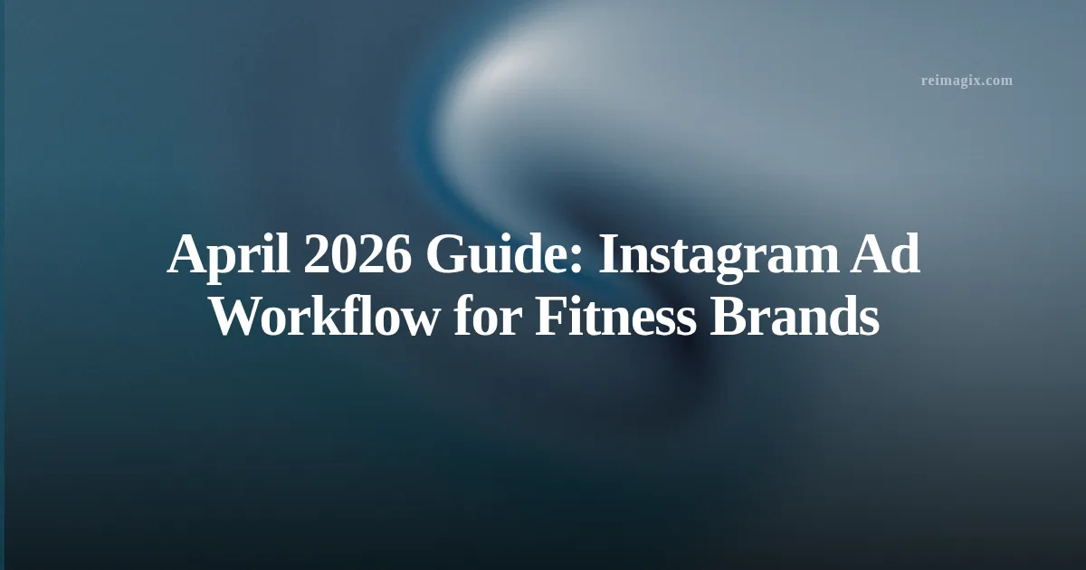 April 2026 Guide: Instagram Ad Workflow for Fitness Brands