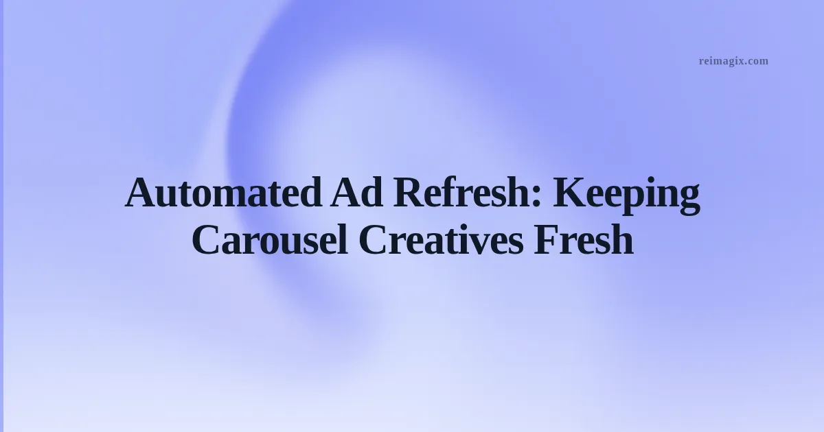 Automated Ad Refresh: Keeping Carousel Creatives Fresh