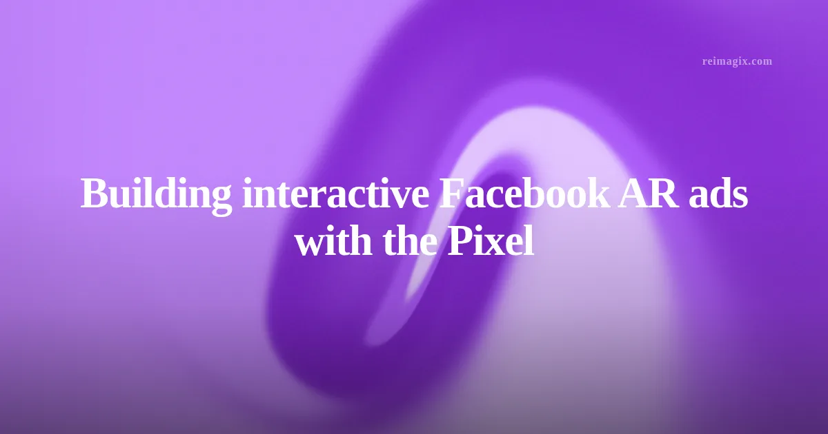 Building interactive Facebook AR ads with the Pixel