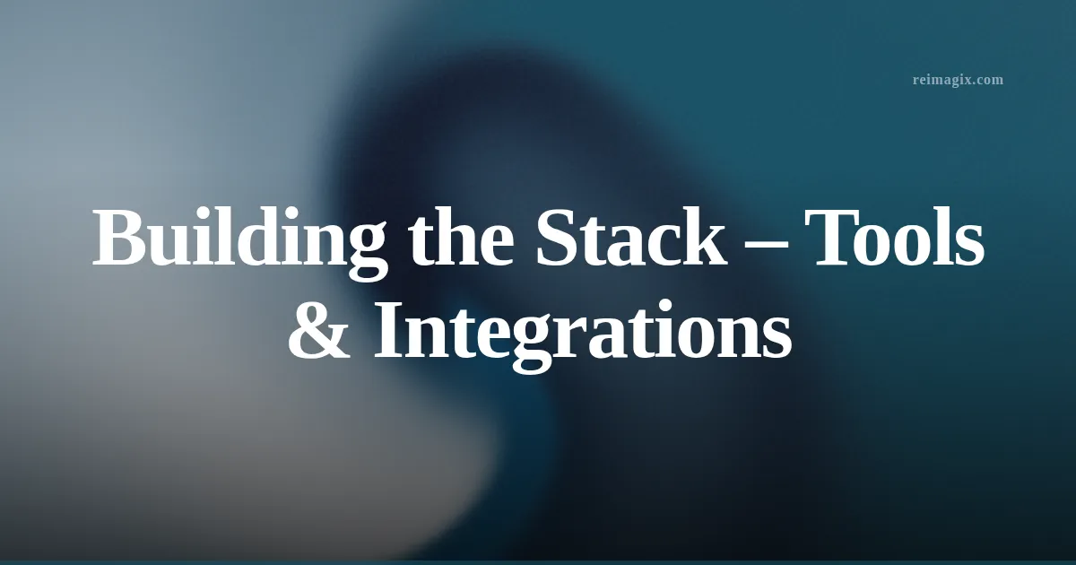 Building the Stack – Tools & Integrations