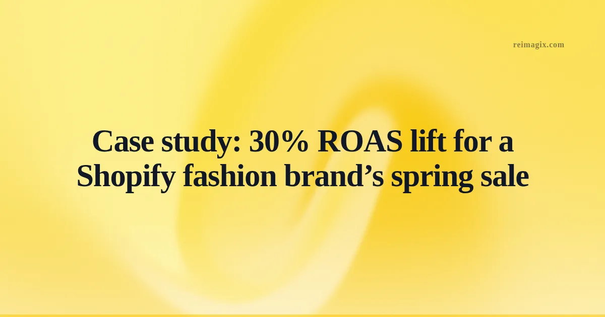Case study: 30% ROAS lift for a Shopify fashion brand’s spring sale