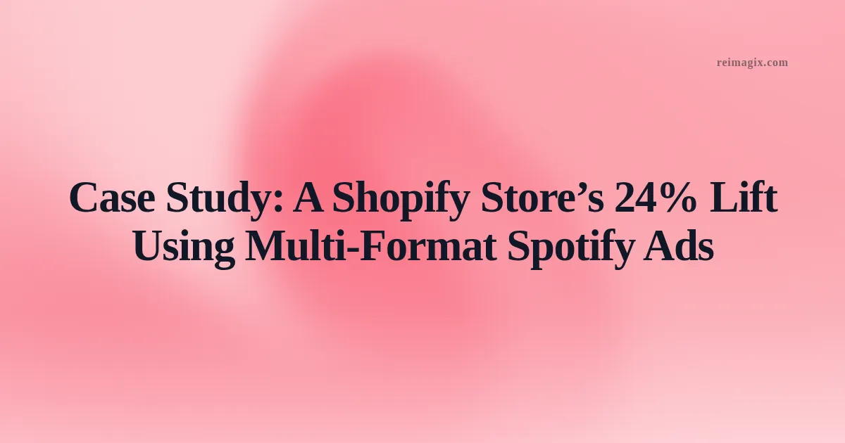 Case Study: A Shopify Store’s 24% Lift Using Multi‑Format Spotify Ads
