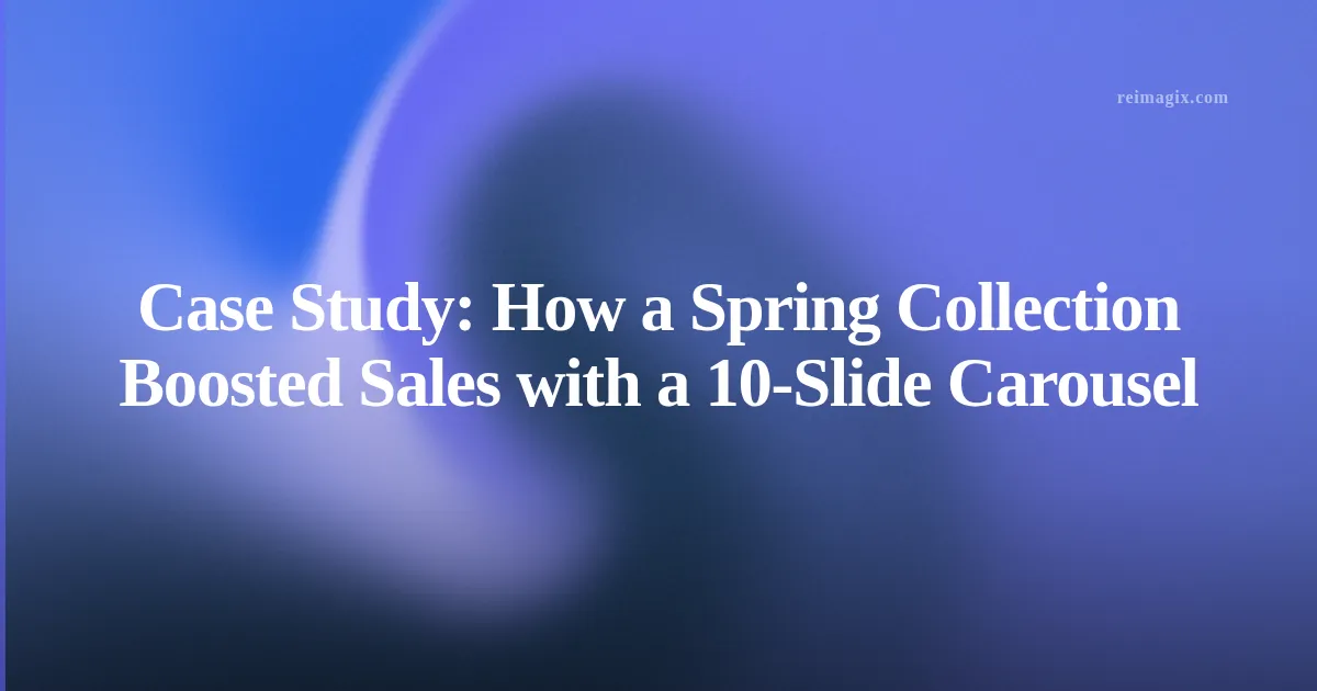 Case Study: How a Spring Collection Boosted Sales with a 10‑Slide Carousel