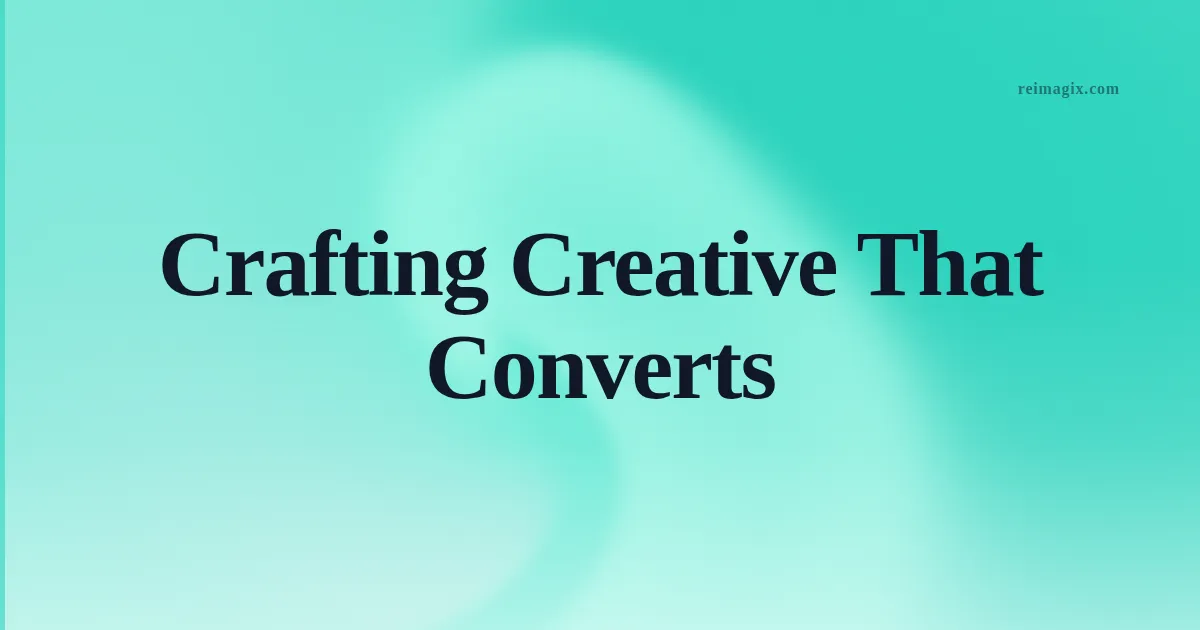 Crafting Creative That Converts