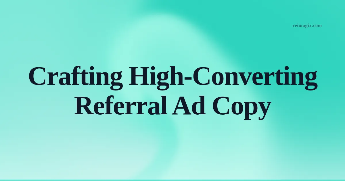 Crafting High‑Converting Referral Ad Copy