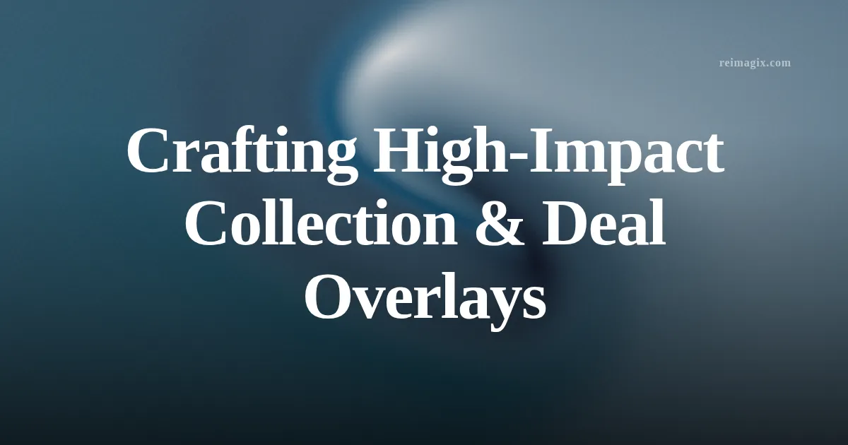 Crafting High‑Impact Collection & Deal Overlays