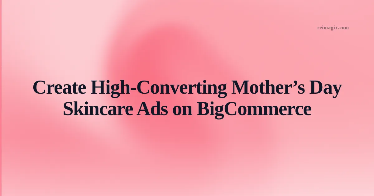 Screenshot of AI‑generated Mother’s Day skincare ad template on BigCommerce dashboard showcasing vibrant product visuals and holiday branding