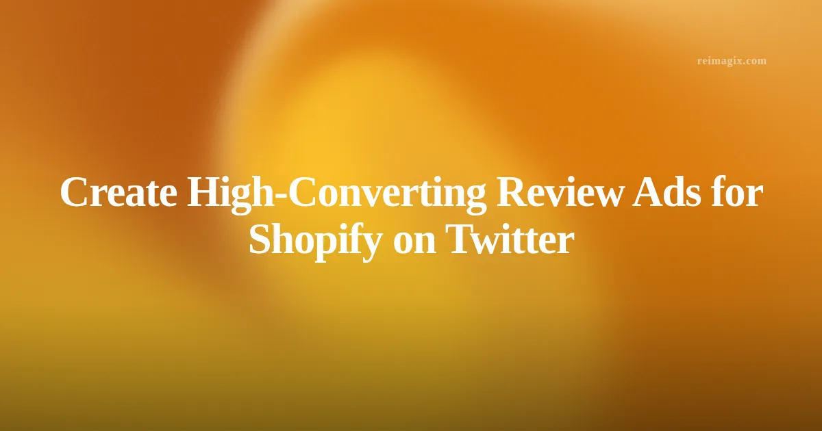 Create High-Converting Review Ads for Shopify on Twitter