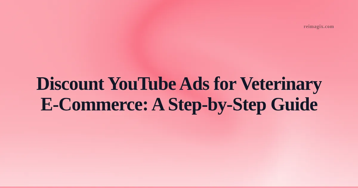 Discount YouTube Ads for Veterinary E‑Commerce: A Step‑by‑Step Guide