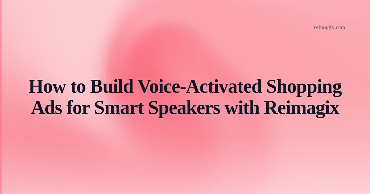 Screenshot of Reimagix AI voice ad builder creating a voice shopping ad for a smart speaker