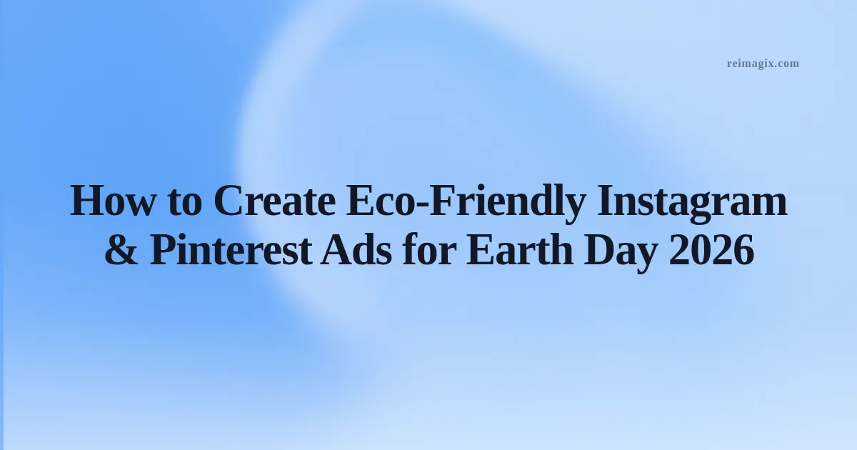 How to Create Eco‑Friendly Instagram & Pinterest Ads for Earth Day 2026