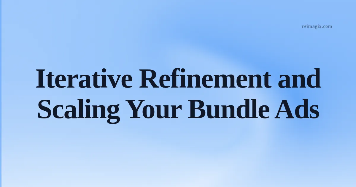 Iterative Refinement and Scaling Your Bundle Ads