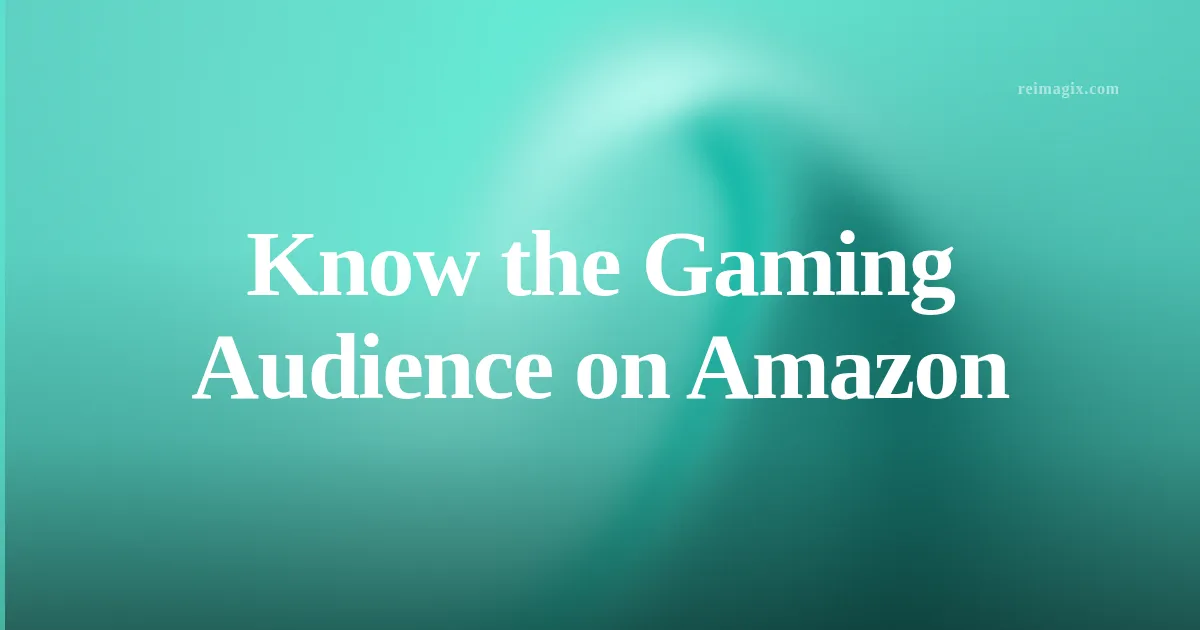 Know the Gaming Audience on Amazon