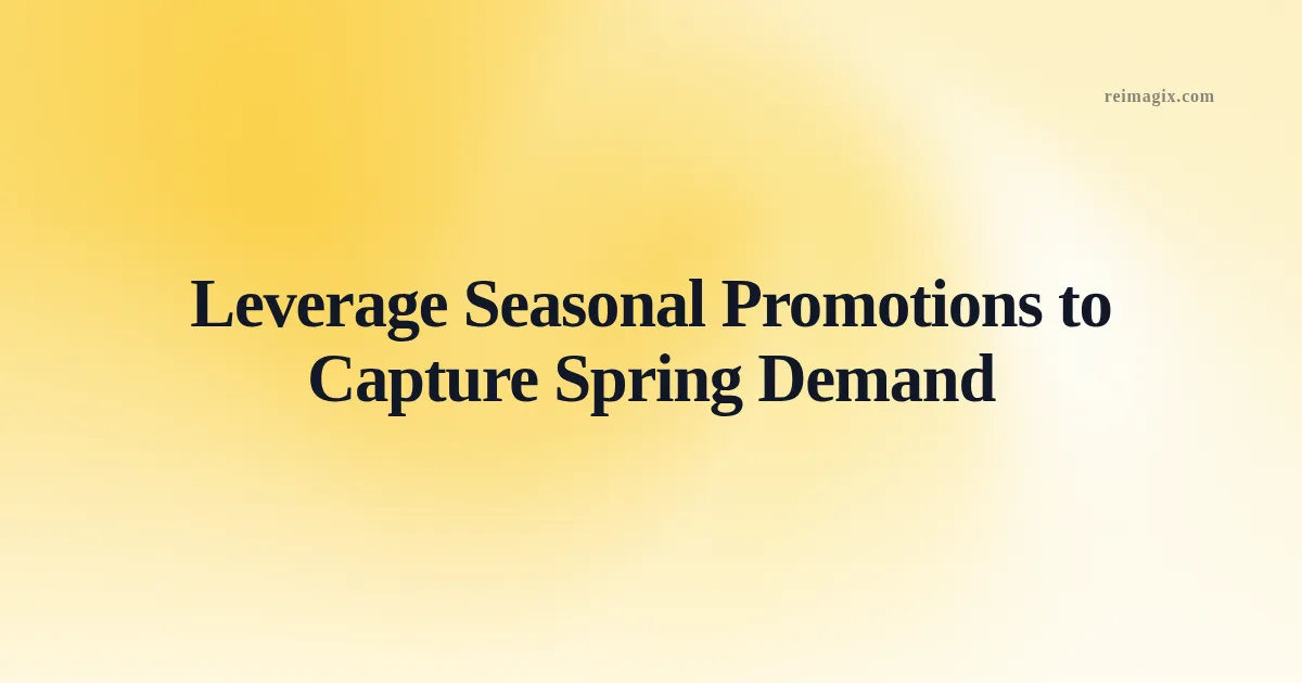 Leverage Seasonal Promotions to Capture Spring Demand