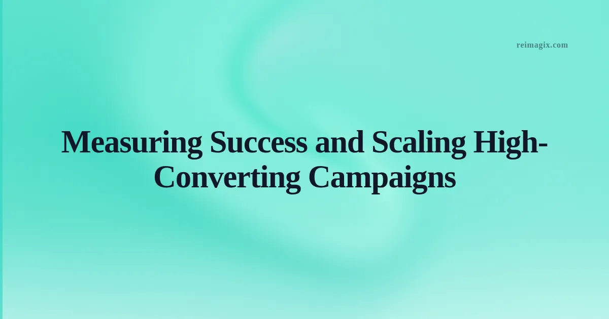 Measuring Success and Scaling High-Converting Campaigns
