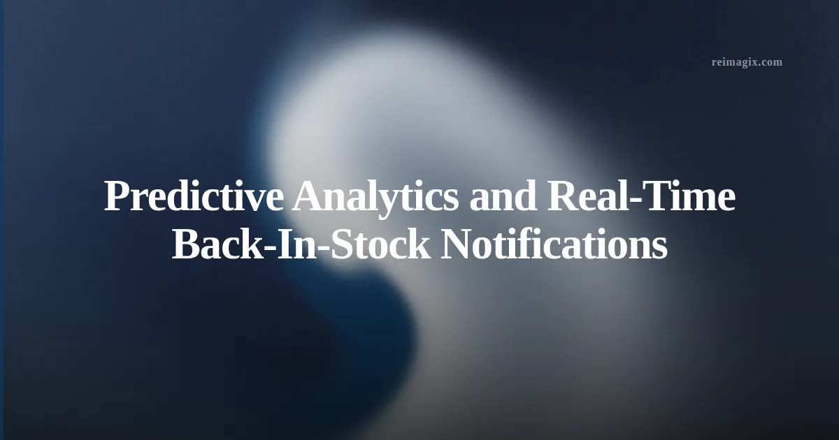 Predictive Analytics and Real‑Time Back‑In‑Stock Notifications