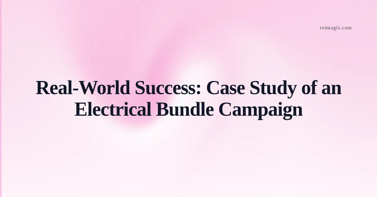 Real‑World Success: Case Study of an Electrical Bundle Campaign