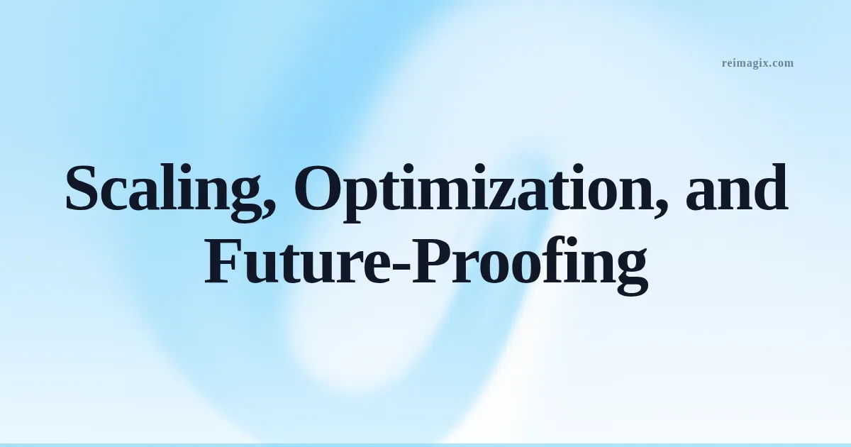 Scaling, Optimization, and Future‑Proofing
