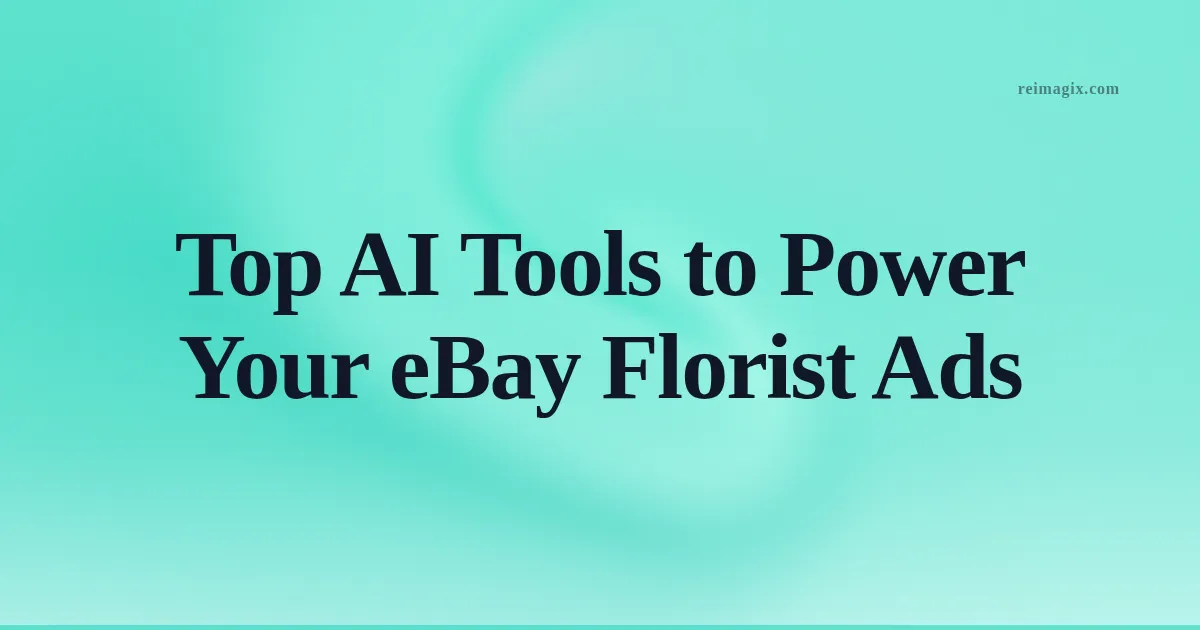 Top AI Tools to Power Your eBay Florist Ads