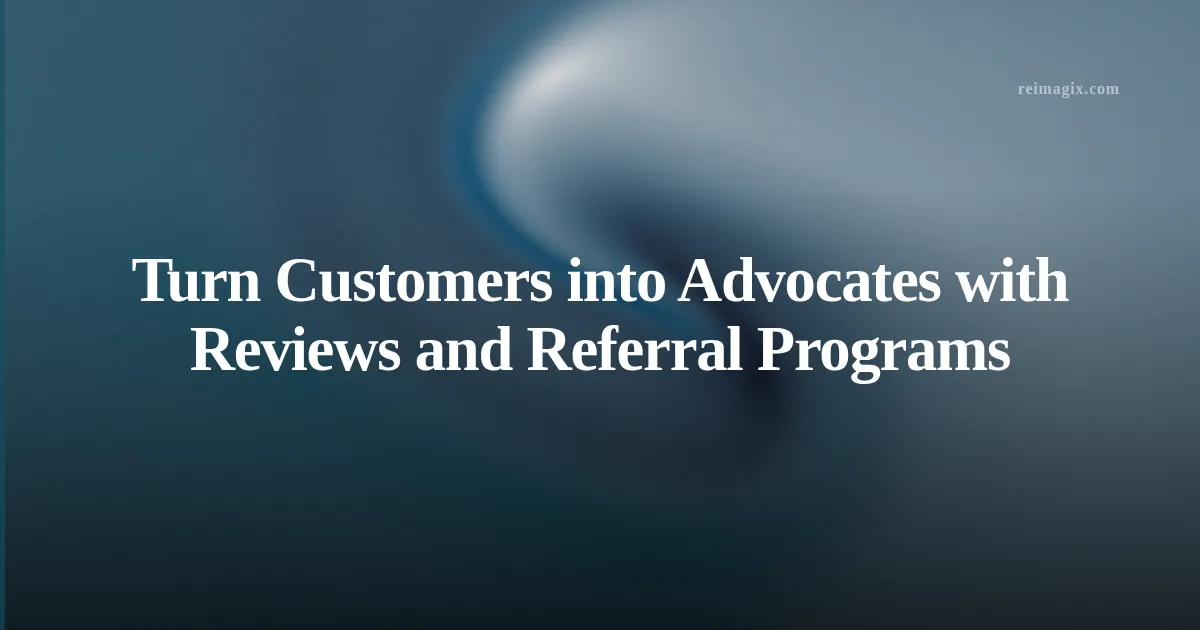 Turn Customers into Advocates with Reviews and Referral Programs