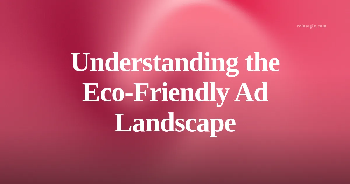 Understanding the Eco‑Friendly Ad Landscape