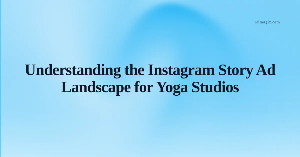 Understanding the Instagram Story Ad Landscape for Yoga Studios