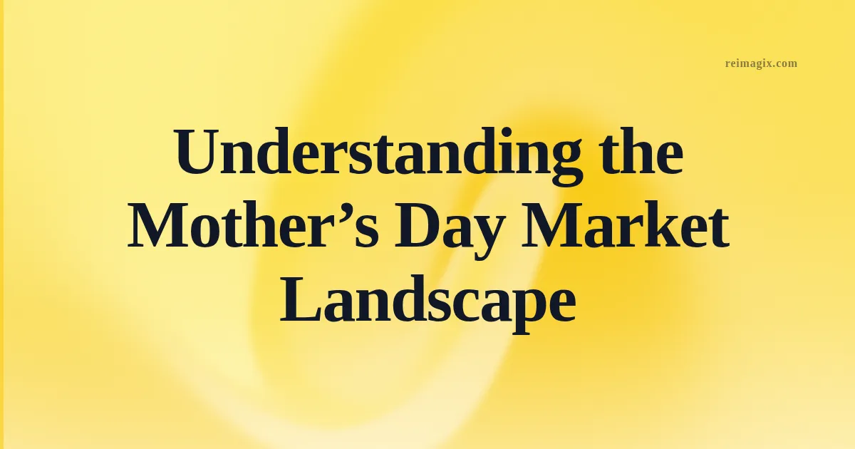 Understanding the Mother’s Day Market Landscape