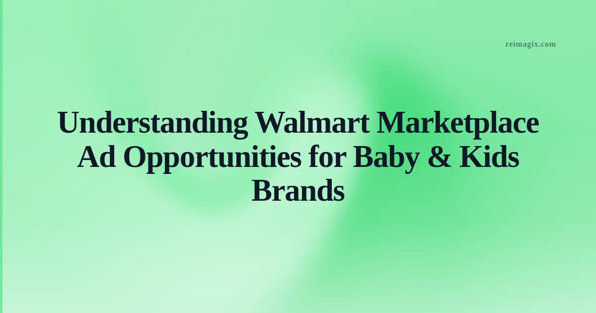 Understanding Walmart Marketplace Ad Opportunities for Baby & Kids Brands
