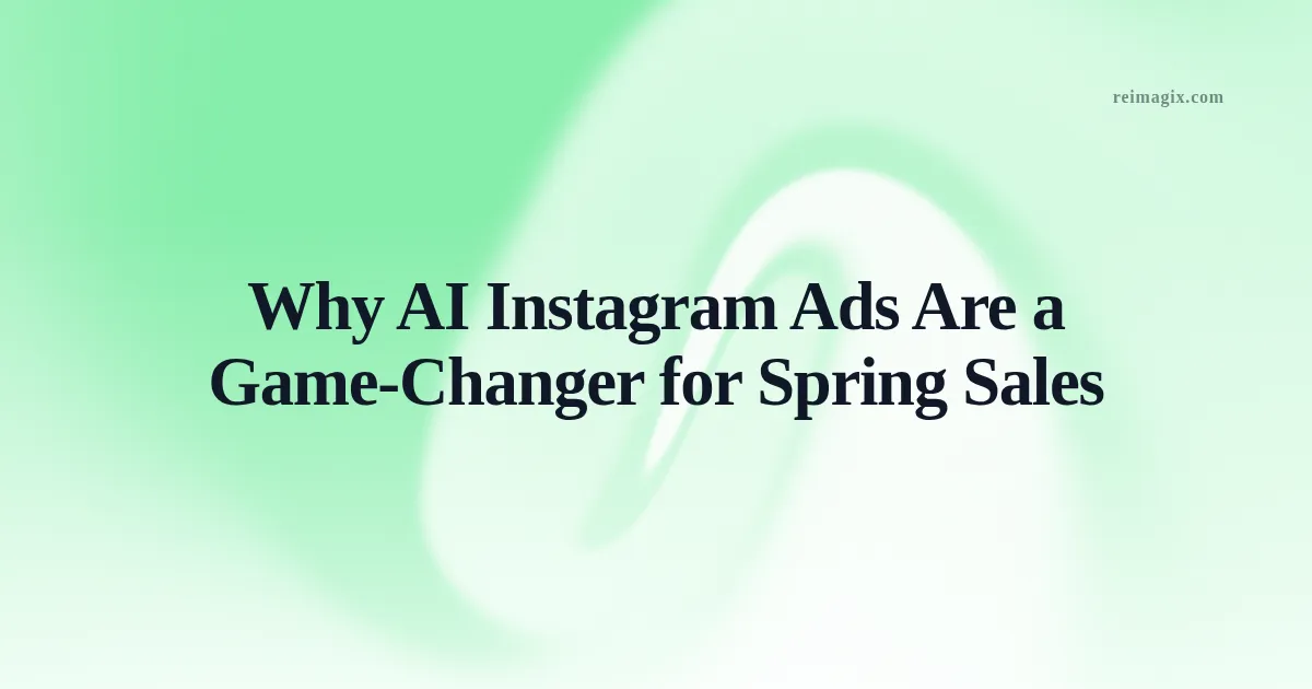 Why AI Instagram Ads Are a Game‑Changer for Spring Sales
