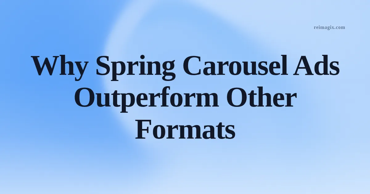 Why Spring Carousel Ads Outperform Other Formats