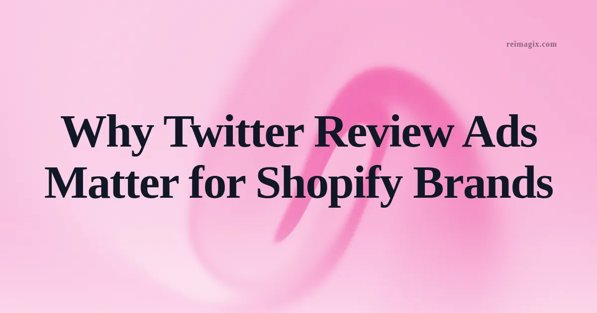 Why Twitter Review Ads Matter for Shopify Brands
